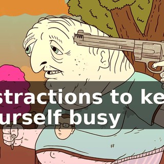 distractions to keep yourself busy