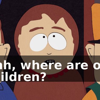Uhh, where are our children?