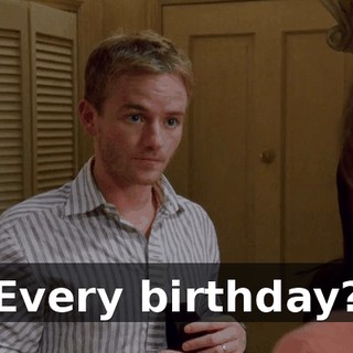 Every birthday?