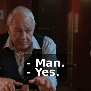 - Man. - Yes.