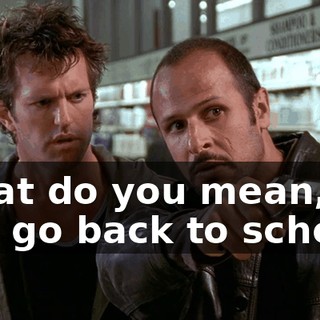 What do you mean, like go back to school?