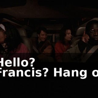 - Hello? - Francis? Hang on.