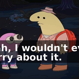 Yeah, I wouldn't even worry about it.