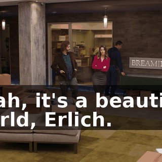 Yeah, it's a beautiful world, Erlich.