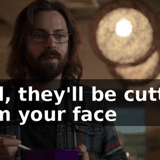well, they'll be cutting from your face