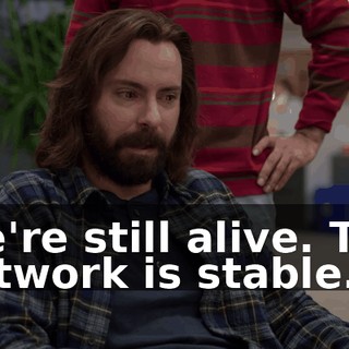 We're still alive. The network is stable.