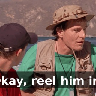 Okay, reel him in.