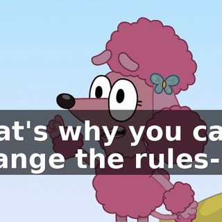That's why you can't change the rules--