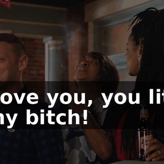 - I love you, you little bony bitch!