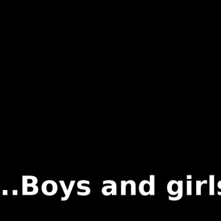 ♪...Boys and girls ♪