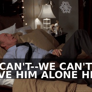 WE CAN'T--WE CAN'T LEAVE HIM ALONE HERE.