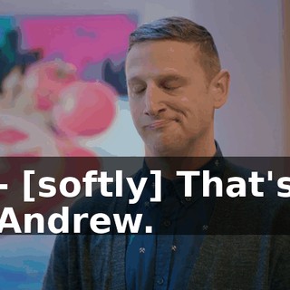 - [softly] That's Andrew.