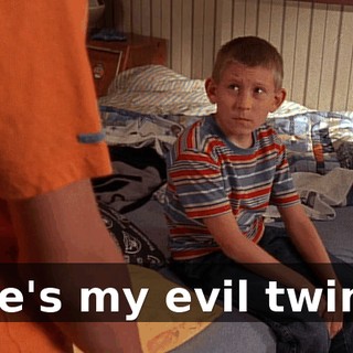 He's my evil twin?