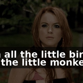 with all the little birdies and the little monkeys."