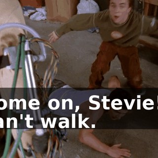 Come on, Stevie! I can't walk.
