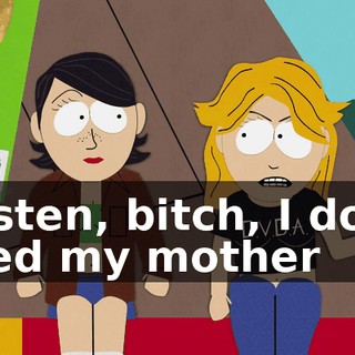 "Listen, bitch, I don't need my mother