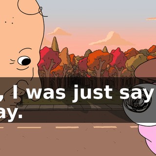 Oh, I was just saying okay.
