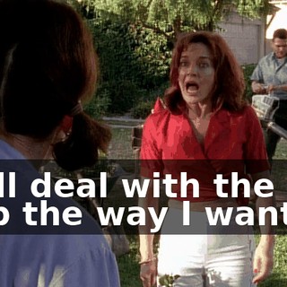 I will deal with the help the way I want to.