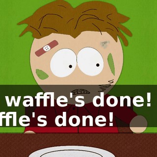 My waffle's done! My waffle's done!