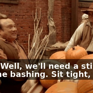 Yes! Well, we'll need a stick to do the bashing. Sit tight, sir.