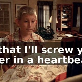 is that I'll screw you over in a heartbeat,