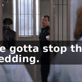 We gotta stop that wedding.