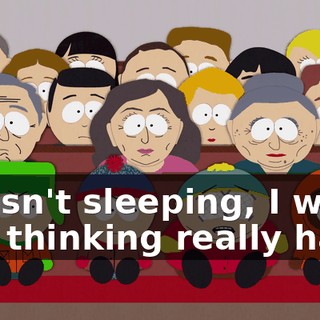 I wasn't sleeping, I was just thinking really hard!