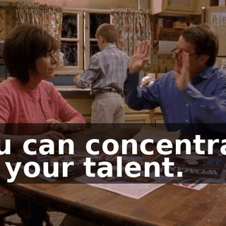 You can concentrate on your talent.
