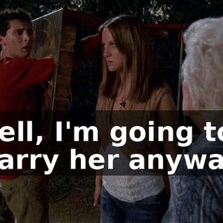 Well, I'm going to marry her anyway!