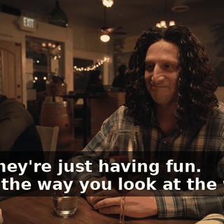 -Ah, they're just having fun. -I like the way you look at the world.