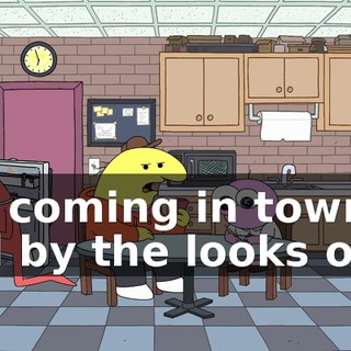 are coming in town, and by the looks of it,