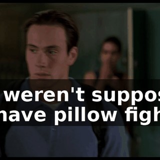 we weren't supposed to have pillow fights,