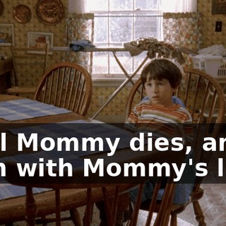 until Mommy dies, and then with Mommy's luck,