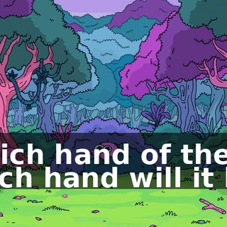Which hand of the witch hand will it be?