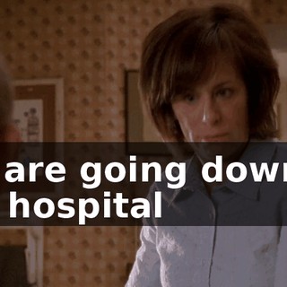 We are going down to the hospital