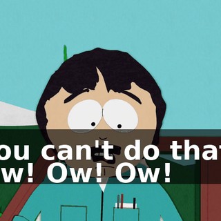 You can't do that! Ow! Ow! Ow!