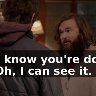 You know you're doing it. Oh, I can see it.