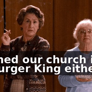 turned our church into a Burger King either.