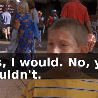 Yes, I would. No, you wouldn't.