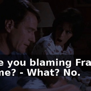 - Are you blaming Francis on me? - What? No.
