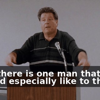 But there is one man that I would especially like to thank.