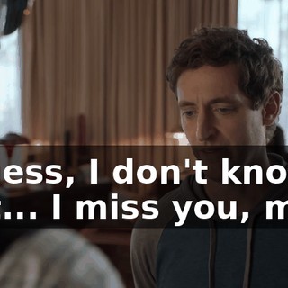 I guess, I don't know, I just... I miss you, man.