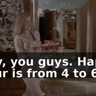 Hey, you guys. Happy hour is from 4 to 6!