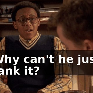Why can't he just tank it?