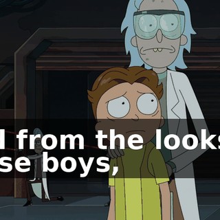 And from the looks of these boys,