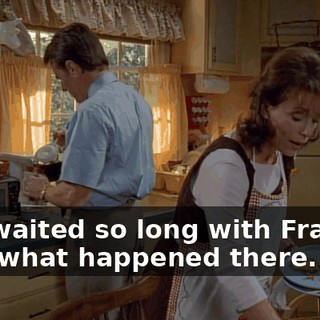 You waited so long with Francis, look what happened there.