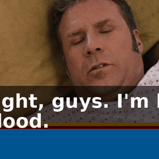 Good night, guys. I'm losing a lot of blood.