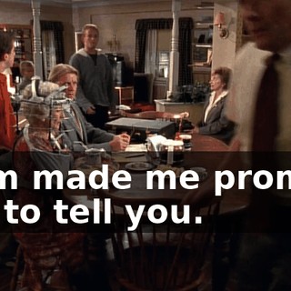 Mom made me promise not to tell you.