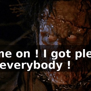 Come on ! I got plenty for everybody !