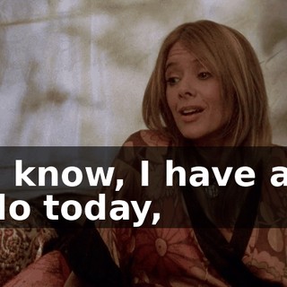 You know, I have a lot to do today,